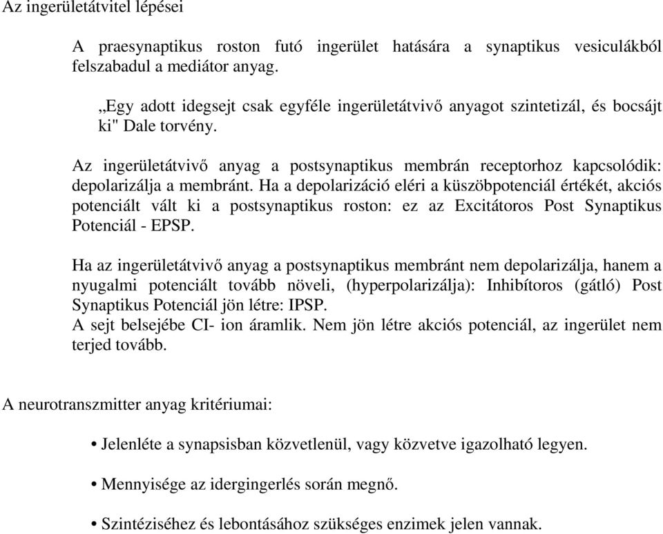 Ha a depolarizáció eléri a küszöbpotenciál értékét, akciós potenciált vált ki a postsynaptikus roston: ez az Excitátoros Post Synaptikus Potenciál - EPSP.