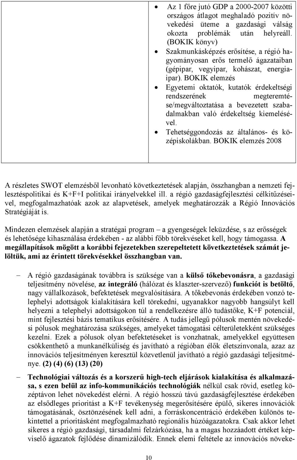 BOKIK elemzés Egyetemi oktatók, kutatók érdekeltségi rendszerének megteremtése/megváltoztatása a bevezetett szabadalmakban való érdekeltség kiemelésével.