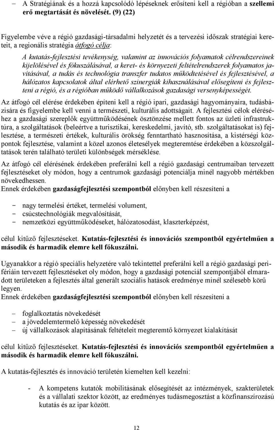 innovációs folyamatok célrendszereinek kijelölésével és fókuszálásával, a keret- és környezeti feltételrendszerek folyamatos javításával, a tudás és technológia transzfer tudatos mőködtetésével és