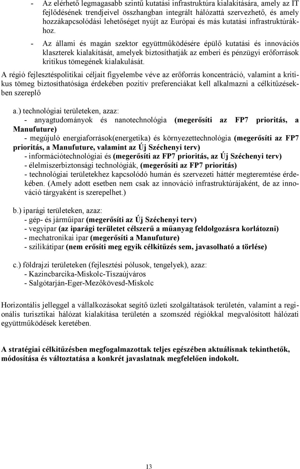 - Az állami és magán szektor együttmőködésére épülı kutatási és innovációs klaszterek kialakítását, amelyek biztosíthatják az emberi és pénzügyi erıforrások kritikus tömegének kialakulását.