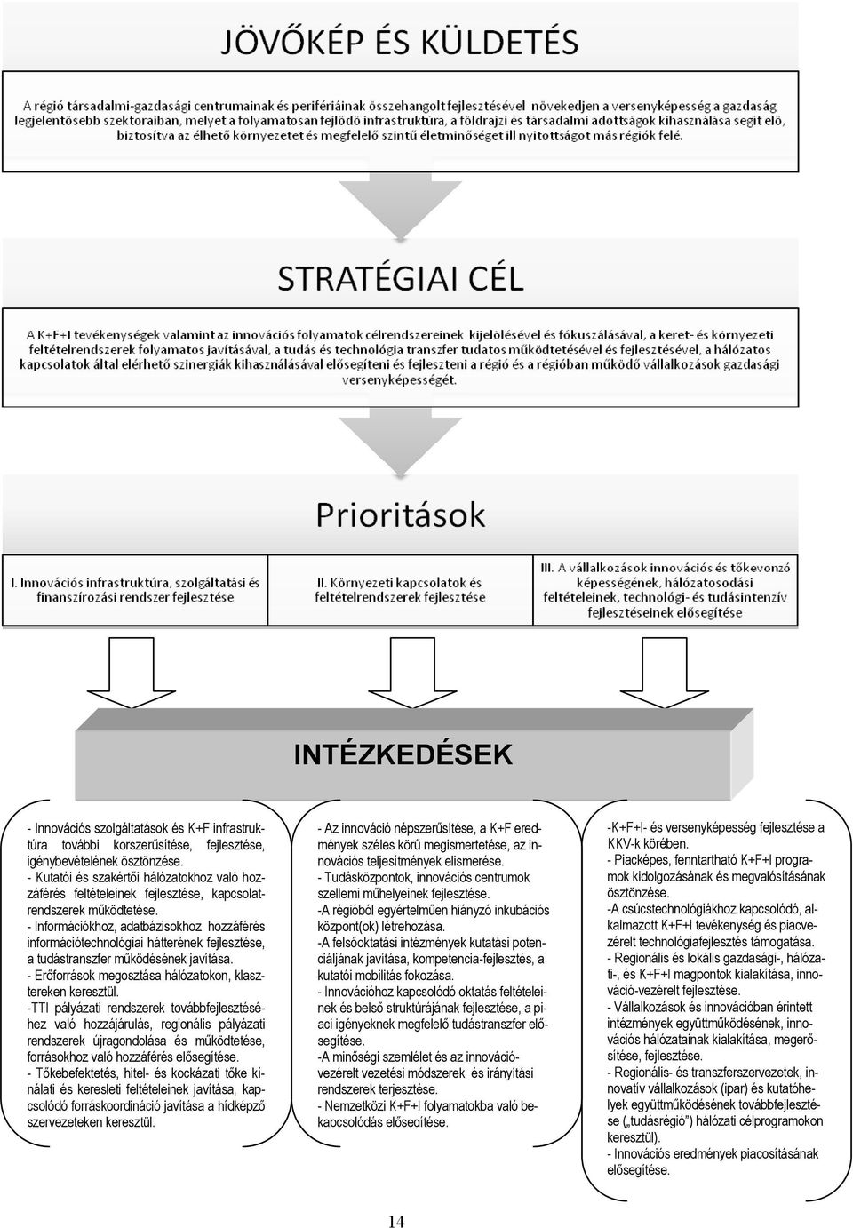 - Információkhoz, adatbázisokhoz hozzáférés információtechnológiai hátterének fejlesztése, a tudástranszfer mőködésének javítása. - Erıforrások megosztása hálózatokon, klasztereken keresztül.