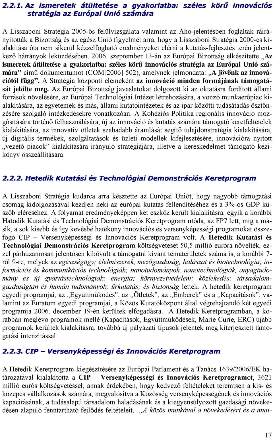 Bizottság és az egész Unió figyelmét arra, hogy a Lisszaboni Stratégia 2000-es kialakítása óta nem sikerül kézzelfogható eredményeket elérni a kutatás-fejlesztés terén jelentkezı hátrányok