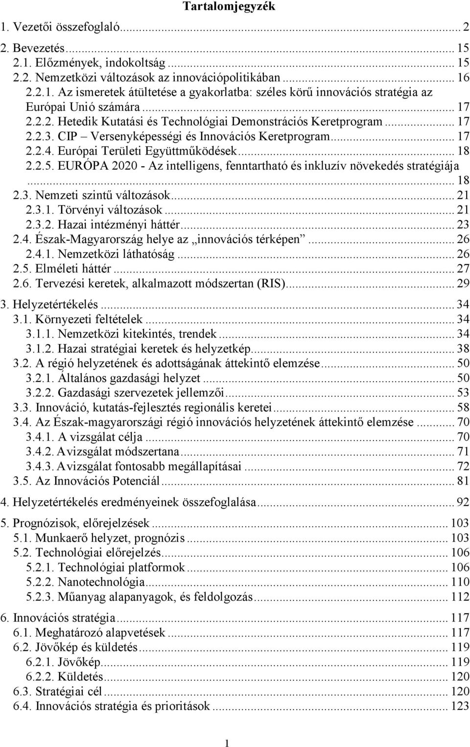 EURÓPA 2020 - Az intelligens, fenntartható és inkluzív növekedés stratégiája... 18 2.3. Nemzeti szintő változások... 21 2.3.1. Törvényi változások... 21 2.3.2. Hazai intézményi háttér... 23 2.4.