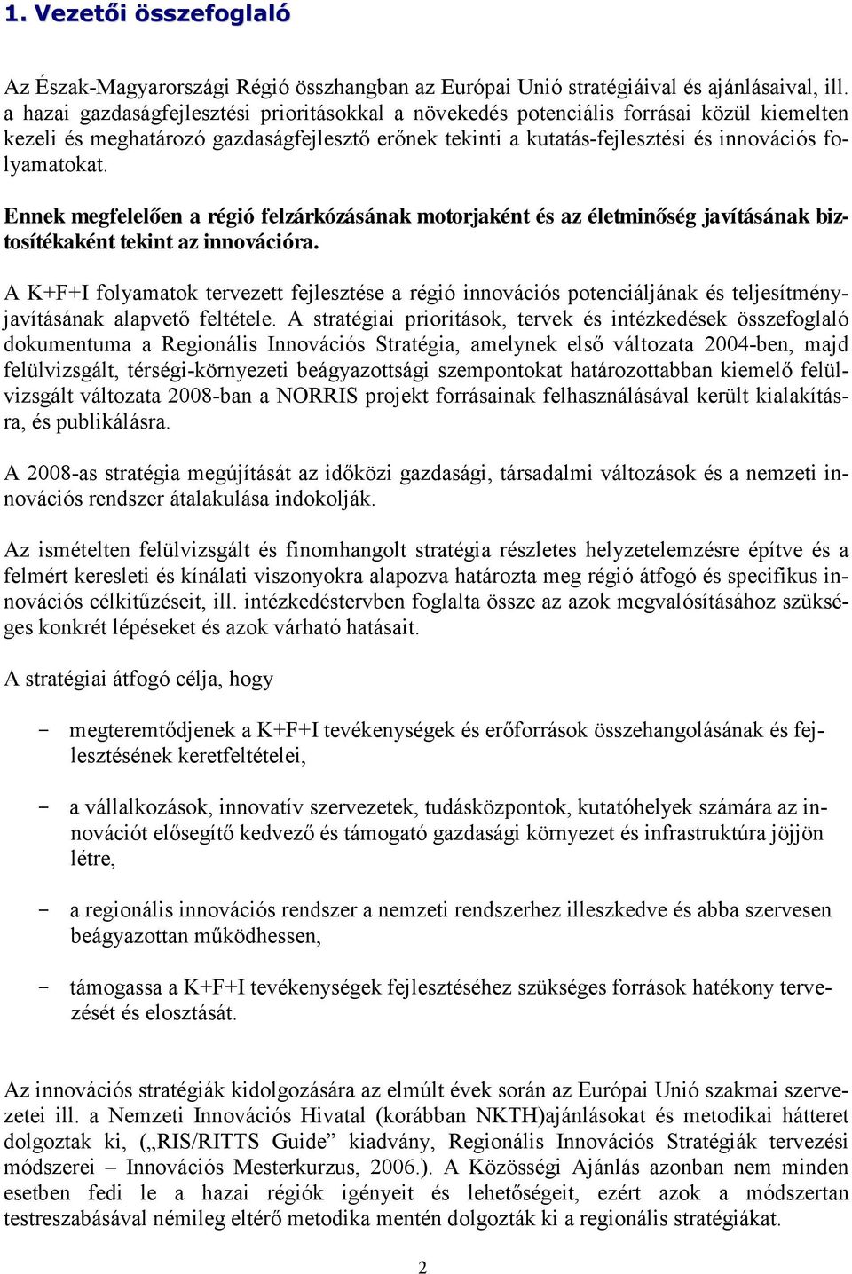 Ennek megfelelıen a régió felzárkózásának motorjaként és az életminıség javításának biztosítékaként tekint az innovációra.