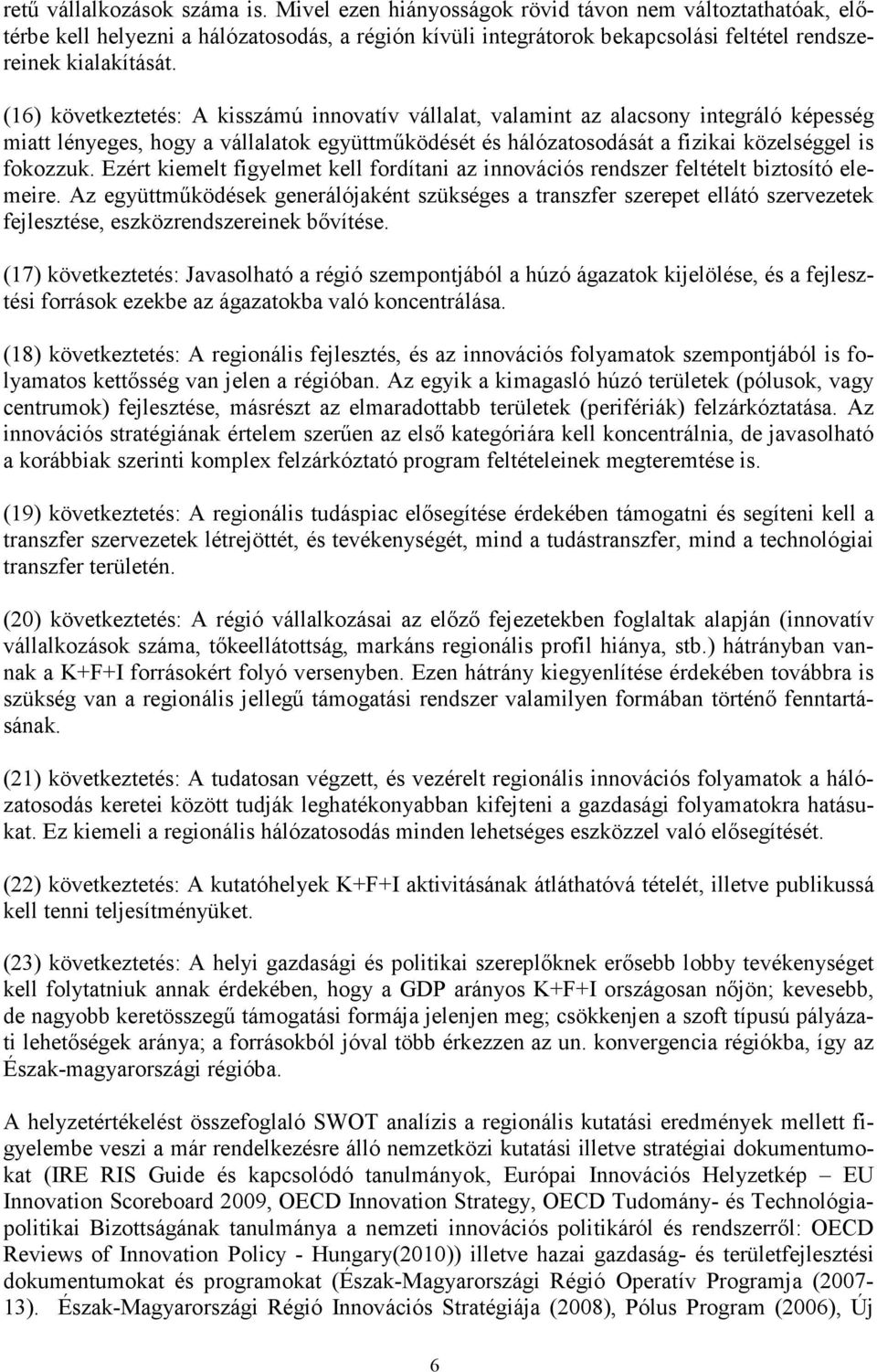 (16) következtetés: A kisszámú innovatív vállalat, valamint az alacsony integráló képesség miatt lényeges, hogy a vállalatok együttmőködését és hálózatosodását a fizikai közelséggel is fokozzuk.