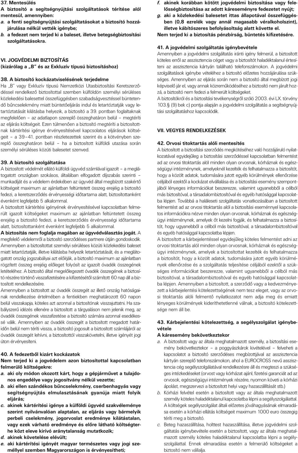 A biztosító kockázatviselésének terjedelme Ha B vagy Exkluzív típusú Nemzetközi Utasbiztosítási Keretszerzôdéssel rendelkezô biztosítottal szemben külföldön személyi sérüléses közlekedési balesettel