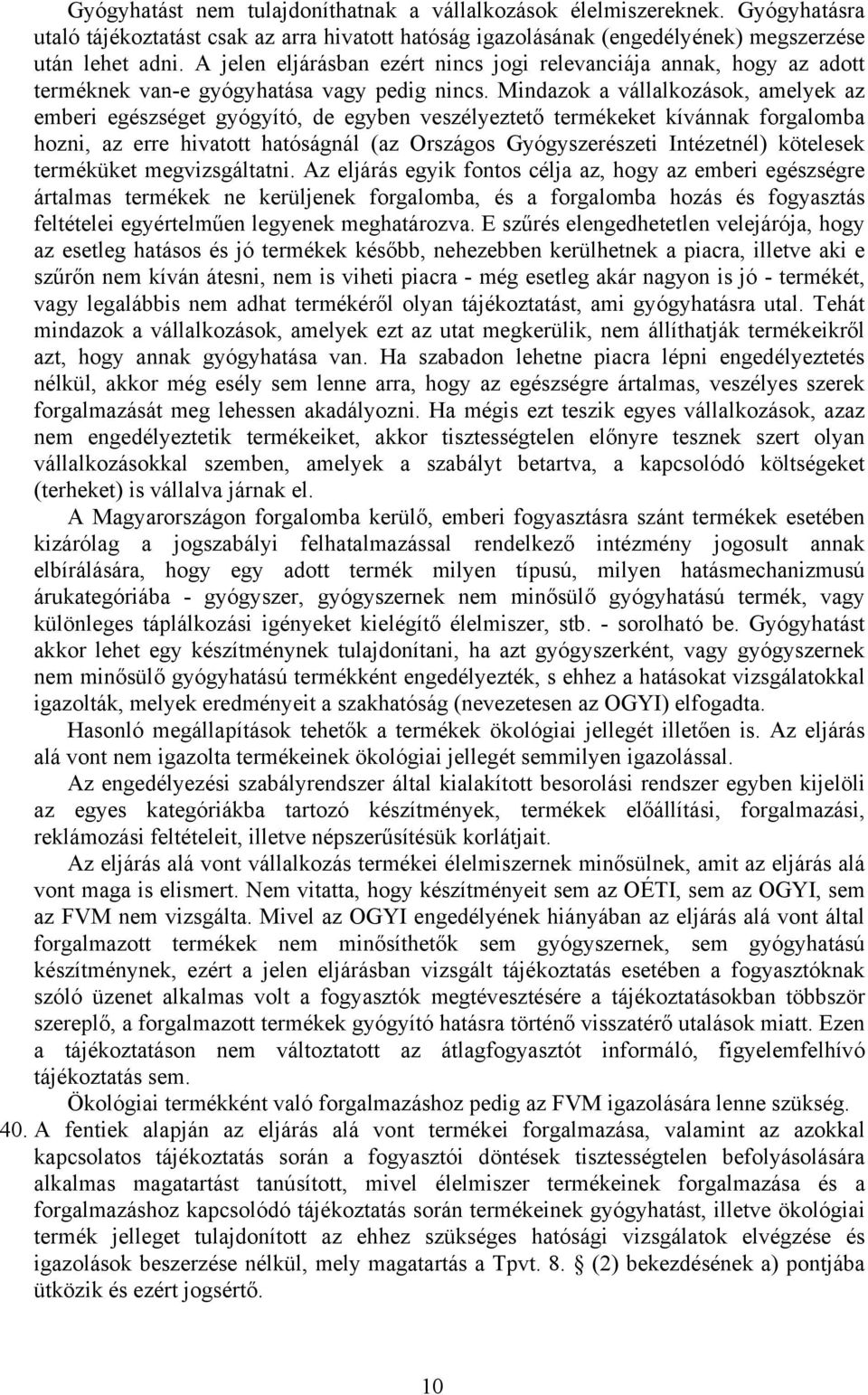 Mindazok a vállalkozások, amelyek az emberi egészséget gyógyító, de egyben veszélyeztető termékeket kívánnak forgalomba hozni, az erre hivatott hatóságnál (az Országos Gyógyszerészeti Intézetnél)