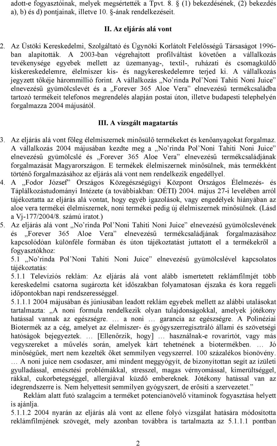 A 2003-ban végrehajtott profilváltást követően a vállalkozás tevékenysége egyebek mellett az üzemanyag-, textil-, ruházati és csomagküldő kiskereskedelemre, élelmiszer kis- és nagykereskedelemre