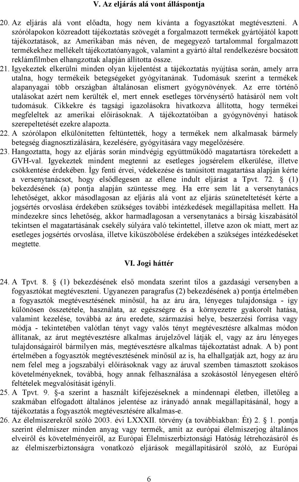 tájékoztatóanyagok, valamint a gyártó által rendelkezésre bocsátott reklámfilmben elhangzottak alapján állította össze. 21.