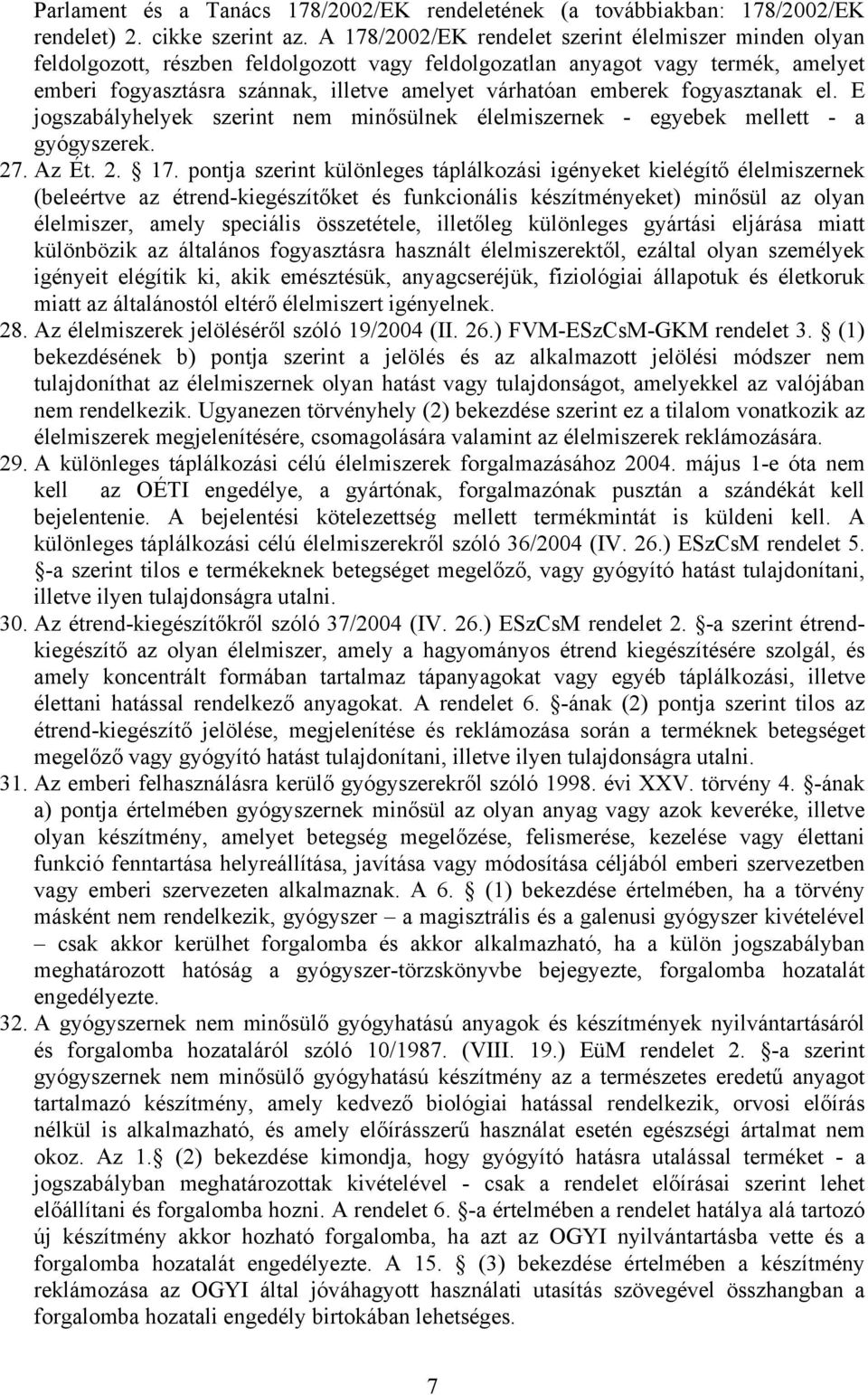 emberek fogyasztanak el. E jogszabályhelyek szerint nem minősülnek élelmiszernek - egyebek mellett - a gyógyszerek. 27. Az Ét. 2. 17.