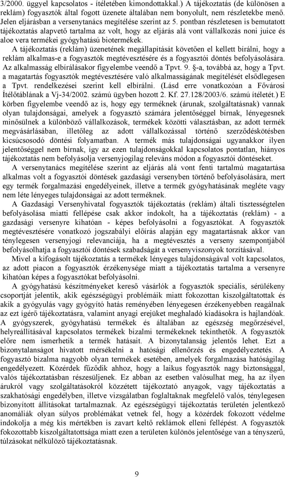 pontban részletesen is bemutatott tájékoztatás alapvető tartalma az volt, hogy az eljárás alá vont vállalkozás noni juice és aloe vera termékei gyógyhatású biotermékek.