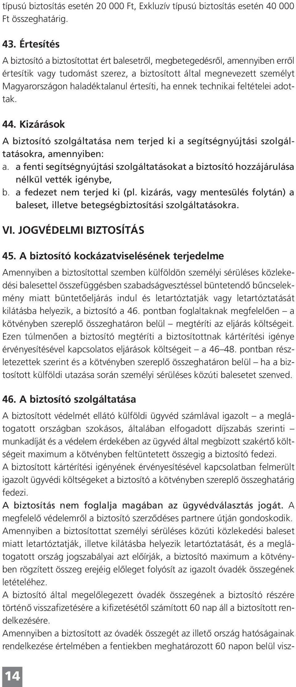 értesíti, ha ennek technikai feltételei adottak. 44. Kizárások A biztosító szolgáltatása nem terjed ki a segítségnyújtási szolgáltatásokra, amennyiben: a.