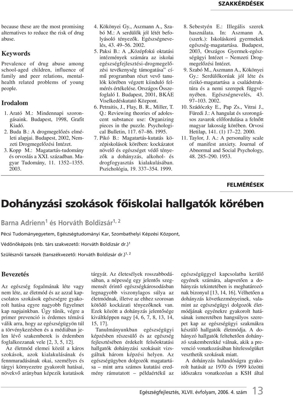 Budapest, 1998, Grafit Kiadó. 2. Buda B.: A drogmegelôzés elméleti alapjai. Budapest, 2002, Nemzeti Drogmegelôzési Intézet. 3. Kopp M.: Magatartás-tudomány és orvoslás a XXI. században.