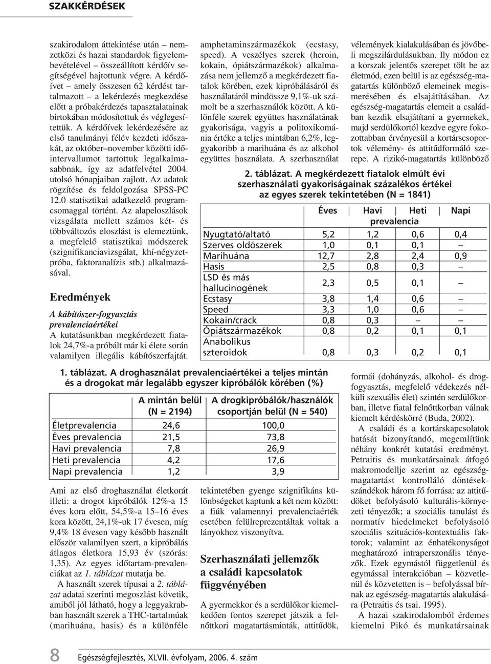 A kérdôívek lekérdezésére az elsô tanulmányi félév kezdeti idôszakát, az október november közötti idôintervallumot tartottuk legalkalmasabbnak, így az adatfelvétel 2004. utolsó hónapjaiban zajlott.