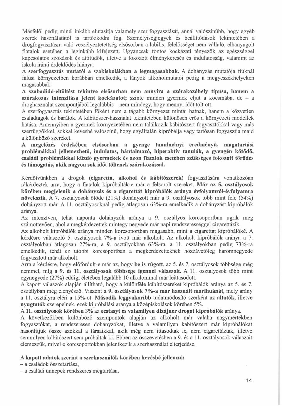 Ugyancsak fontos kockázati tényezők az egészséggel kapcsolatos szokások és attitűdök, illetve a fokozott élménykeresés és indulatosság, valamint az iskola iránti érdeklődés hiánya.