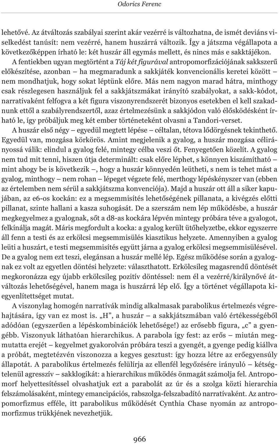 A fentiekben ugyan megtörtént a Táj két figurával antropomorfizációjának sakkszerű előkészítése, azonban ha megmaradunk a sakkjáték konvencionális keretei között nem mondhatjuk, hogy sokat léptünk