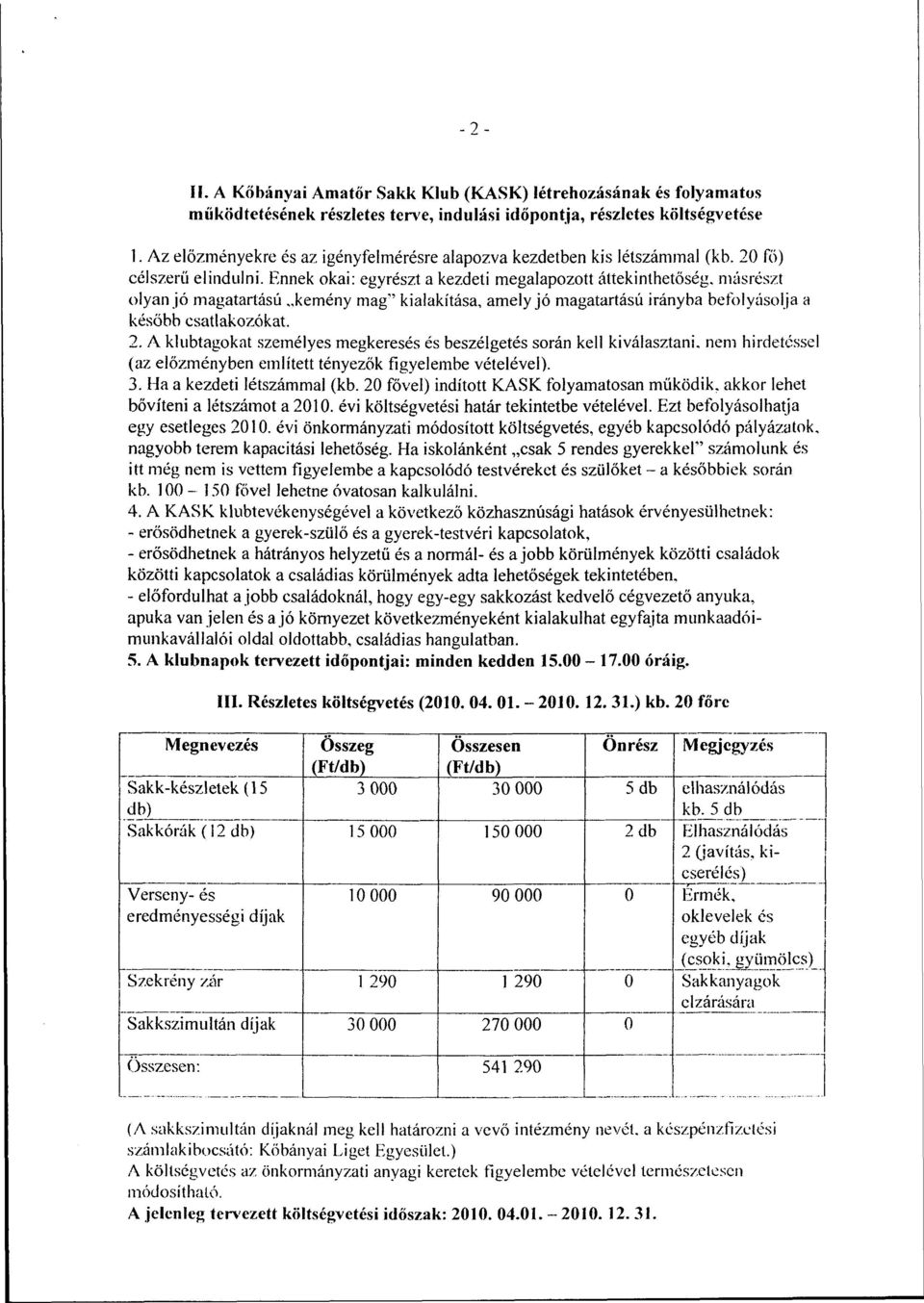 Ennek okai: egyrészt a kezdeti megalapozott áttekinthetőség, másrészt olyan jó magatartású kemény mag" kialakítása, amely jó magatartású irányba befolyásolja a később csatlakozókat. 2.