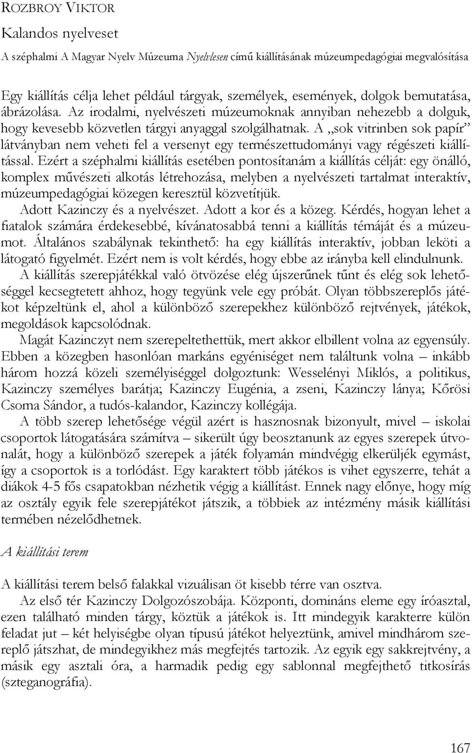 A sok vitrinben sok papír látványban nem veheti fel a versenyt egy természettudományi vagy régészeti kiállítással.