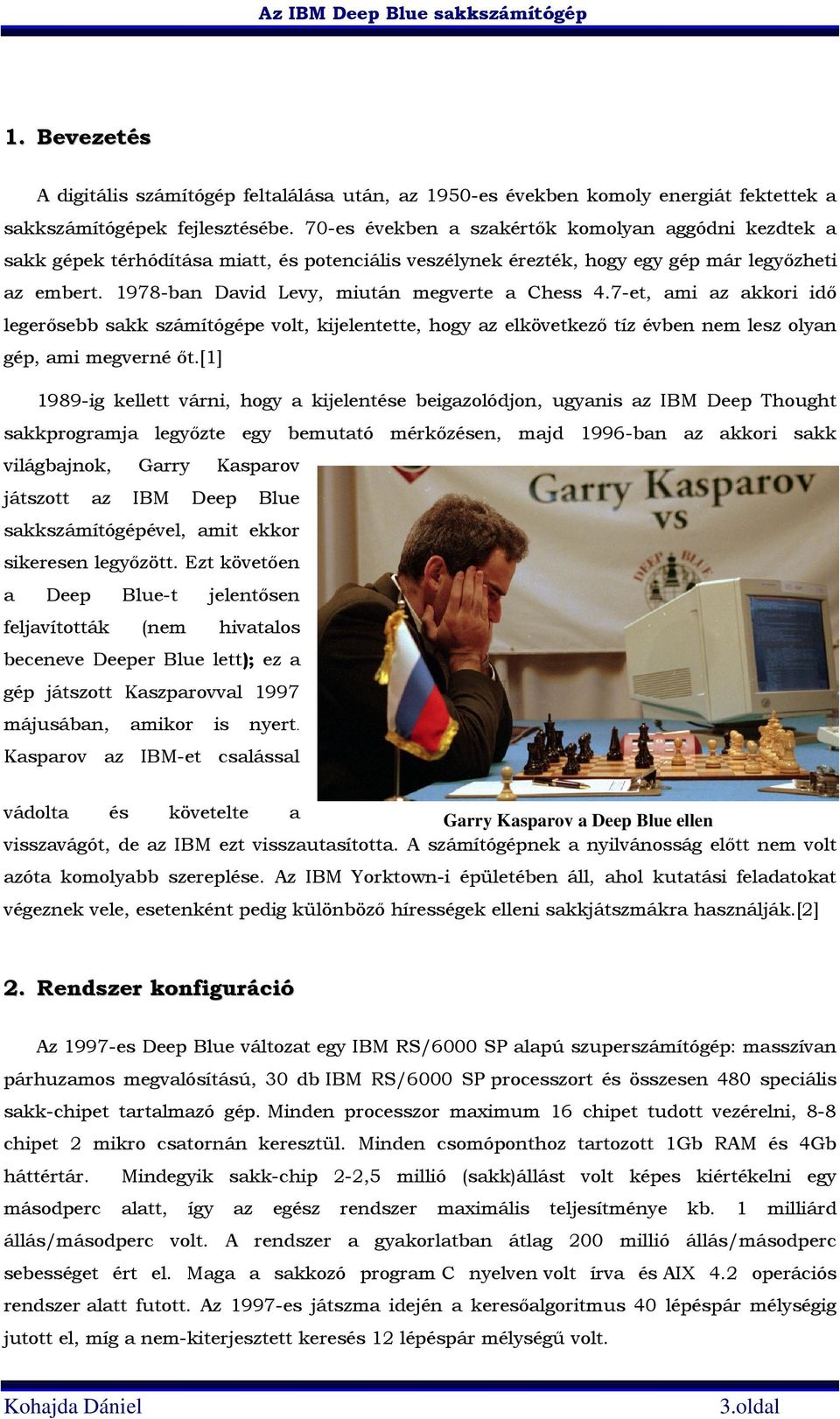 1978-ban David Levy, miután megverte a Chess 4.7-et, ami az akkori idő legerősebb sakk számítógépe volt, kijelentette, hogy az elkövetkező tíz évben nem lesz olyan gép, ami megverné őt.