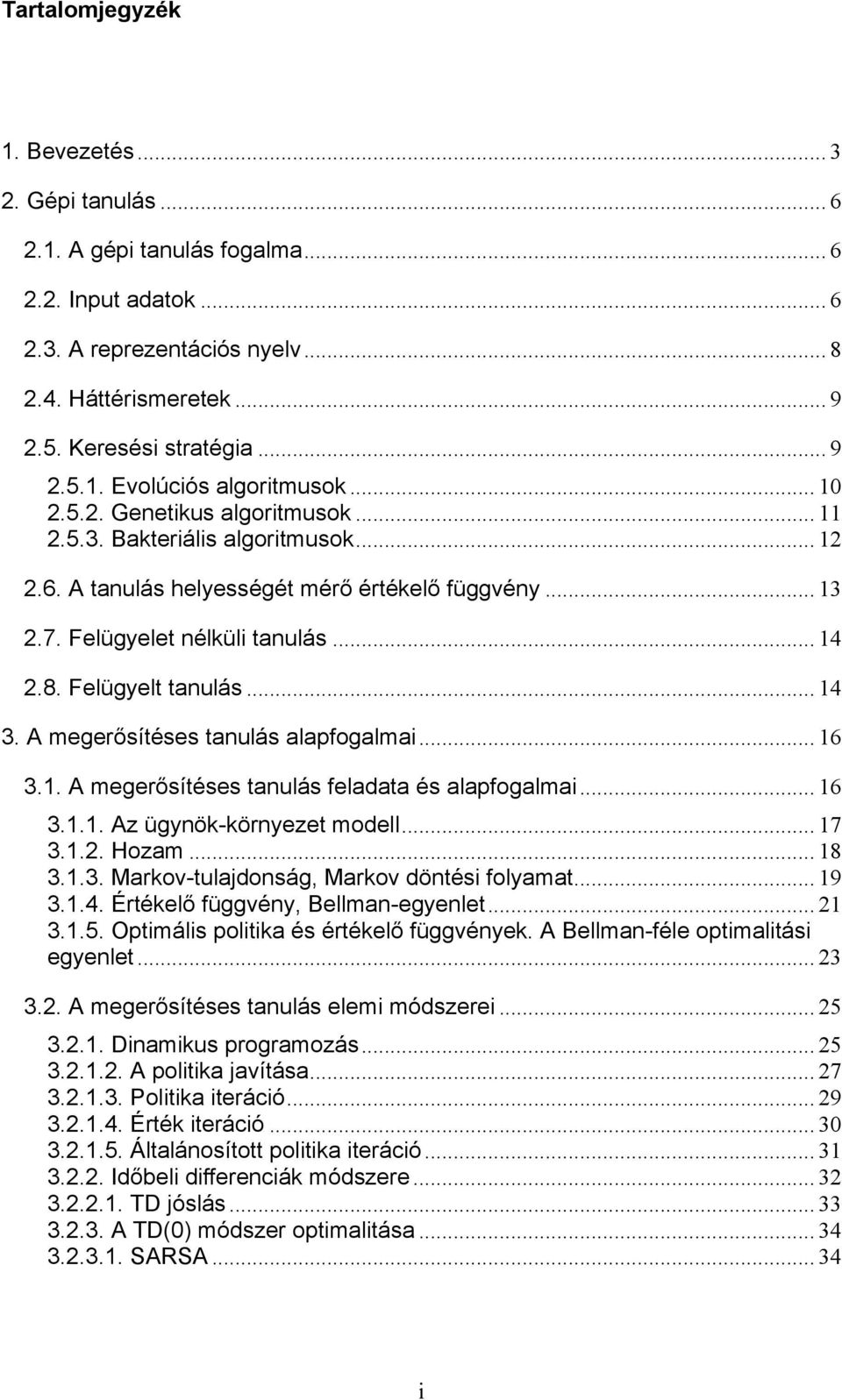 .. 16 3.1.1. Az ügynök-könyeze modell... 17 3.1.2. Hozm... 18 3.1.3. Mkov-uljdonág, Mkov dönéi folym... 19 3.1.4. Éékelő függvény, Bellmn-egyenle... 21 3.1.5. Opimáli poliik é éékelő függvények.