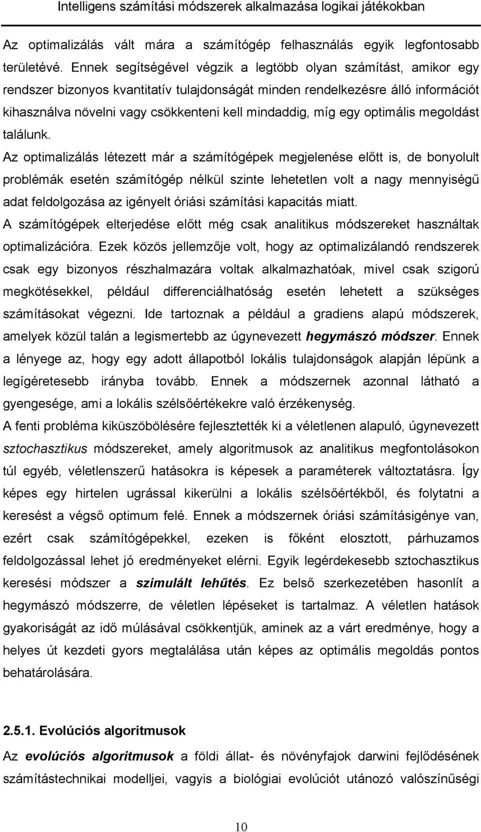 Az opimlizálá léeze má zámíógépek megjelenée elő i, de bonyolul poblémák eeén zámíógép nélkül zine leheelen vol ngy mennyiégű d feldolgozá z igényel óiái zámíái kpciá mi.