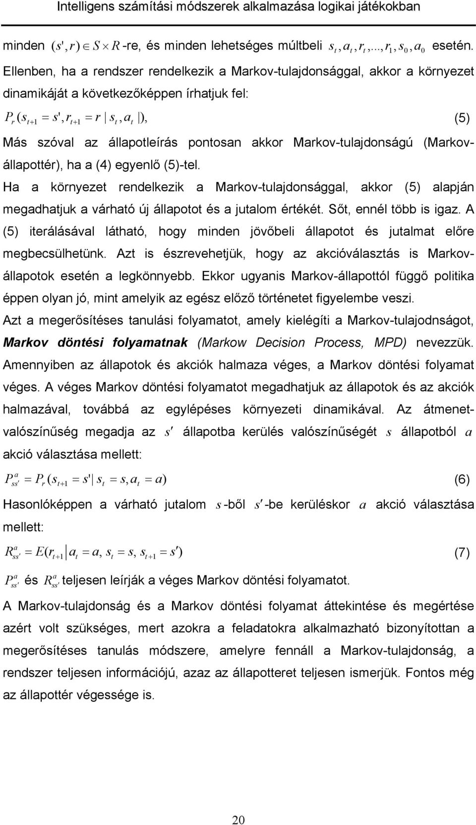 H könyeze endelkezik Mkov-uljdonággl, kko (5) lpján megdhjuk váhó új állpoo é julom ééké. Ső, ennél öbb i igz. A (5) ieáláávl láhó, hogy minden jövőbeli állpoo é julm előe megbecülheünk.