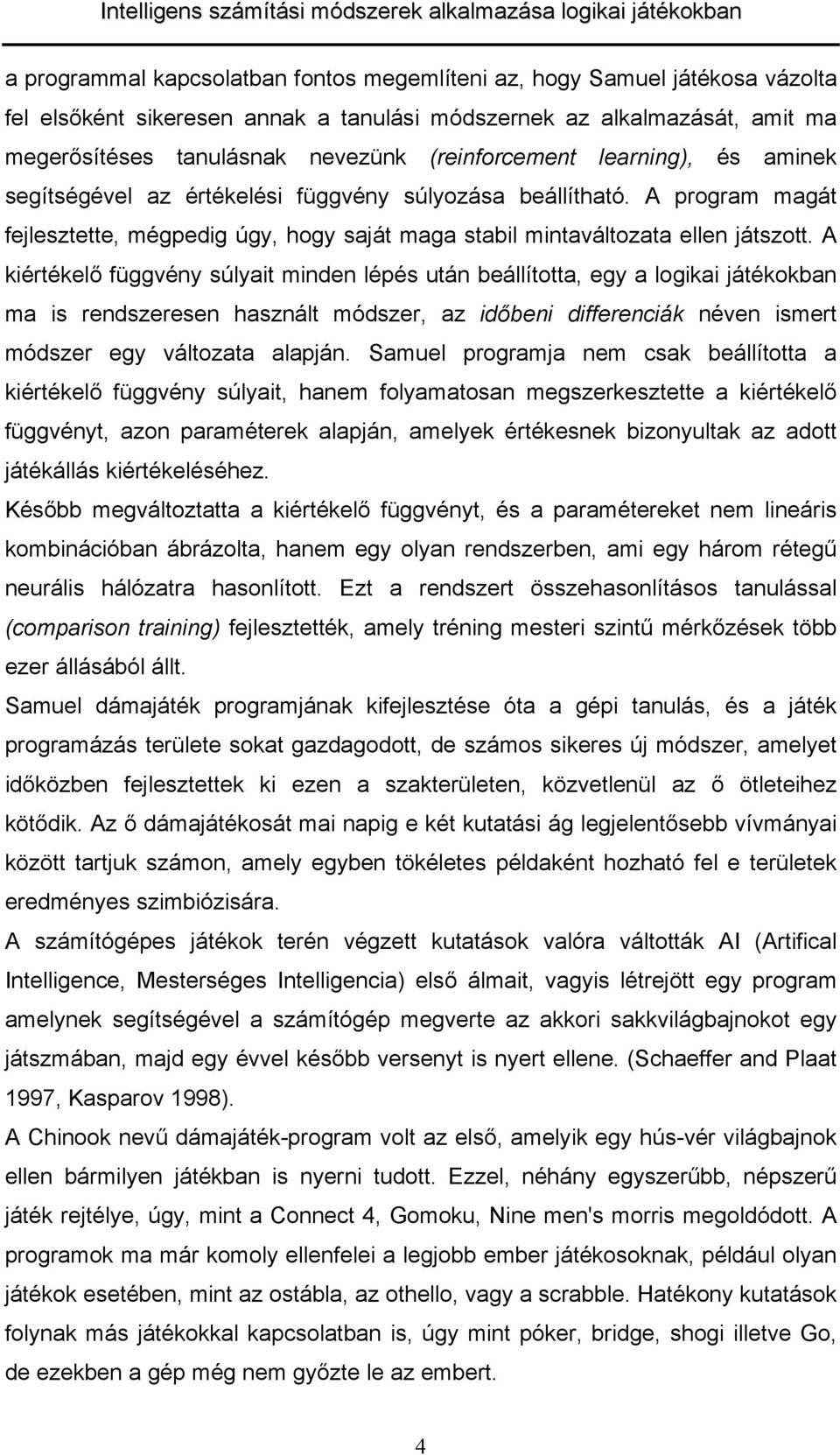 A kiéékelő függvény úlyi minden lépé uán beállío, egy logiki jáékokbn m i endzeeen hznál módze, z időbeni diffeenciák néven ime módze egy váloz lpján.