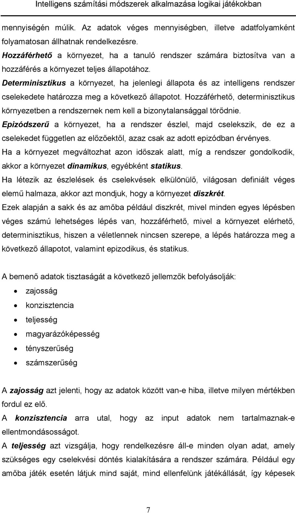 Hozzáféheő, deeminiziku könyezeben endzenek nem kell bizonylnággl öődnie. Epizódzeű könyeze, h endze ézlel, mjd celekzik, de ez celekede függelen z előzőekől, zz ck z do epizódbn événye.