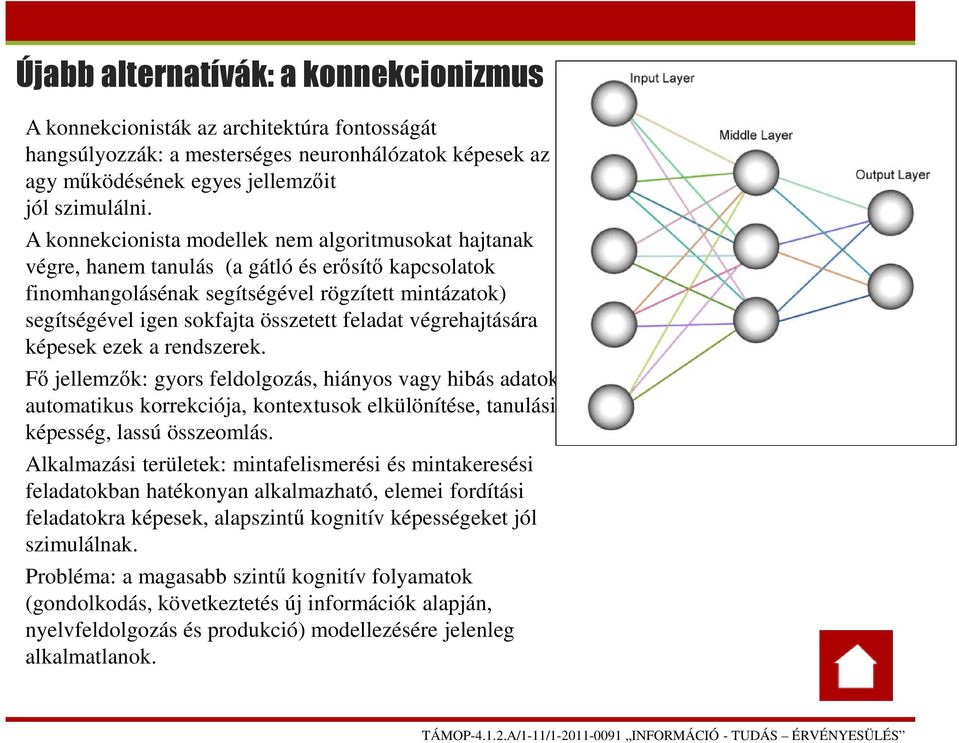 feladat végrehajtására képesek ezek a rendszerek. Fő jellemzők: gyors feldolgozás, hiányos vagy hibás adatok automatikus korrekciója, kontextusok elkülönítése, tanulási képesség, lassú összeomlás.