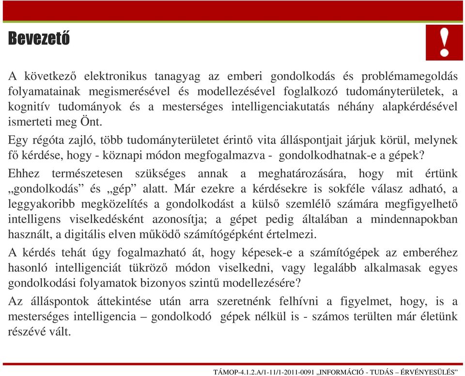 Egy régóta zajló, több tudományterületet érintő vita álláspontjait járjuk körül, melynek fő kérdése, hogy - köznapi módon megfogalmazva - gondolkodhatnak-e a gépek?