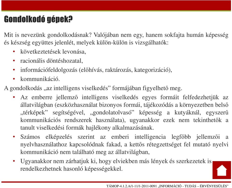 raktározás, kategorizáció), kommunikáció. A gondolkodás az intelligens viselkedés formájában figyelhető meg.