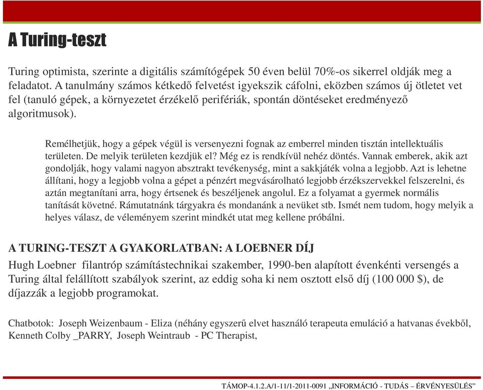 Remélhetjük, hogy a gépek végül is versenyezni fognak az emberrel minden tisztán intellektuális területen. De melyik területen kezdjük el? Még ez is rendkívül nehéz döntés.