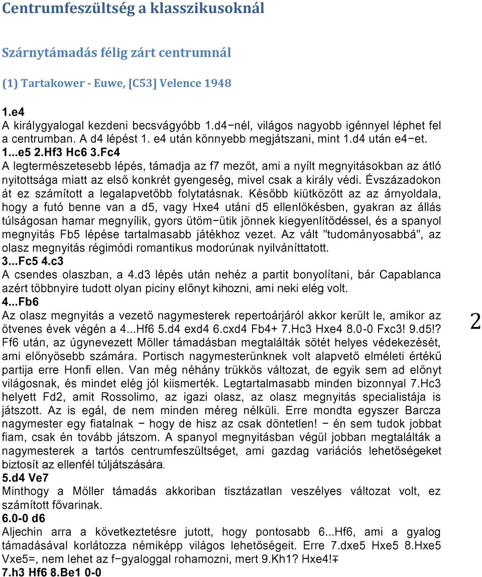 Fc4 A legtermészetesebb lépés, támadja az f7 mezőt, ami a nyílt megnyitásokban az átló nyitottsága miatt az első konkrét gyengeség, mivel csak a király védi.