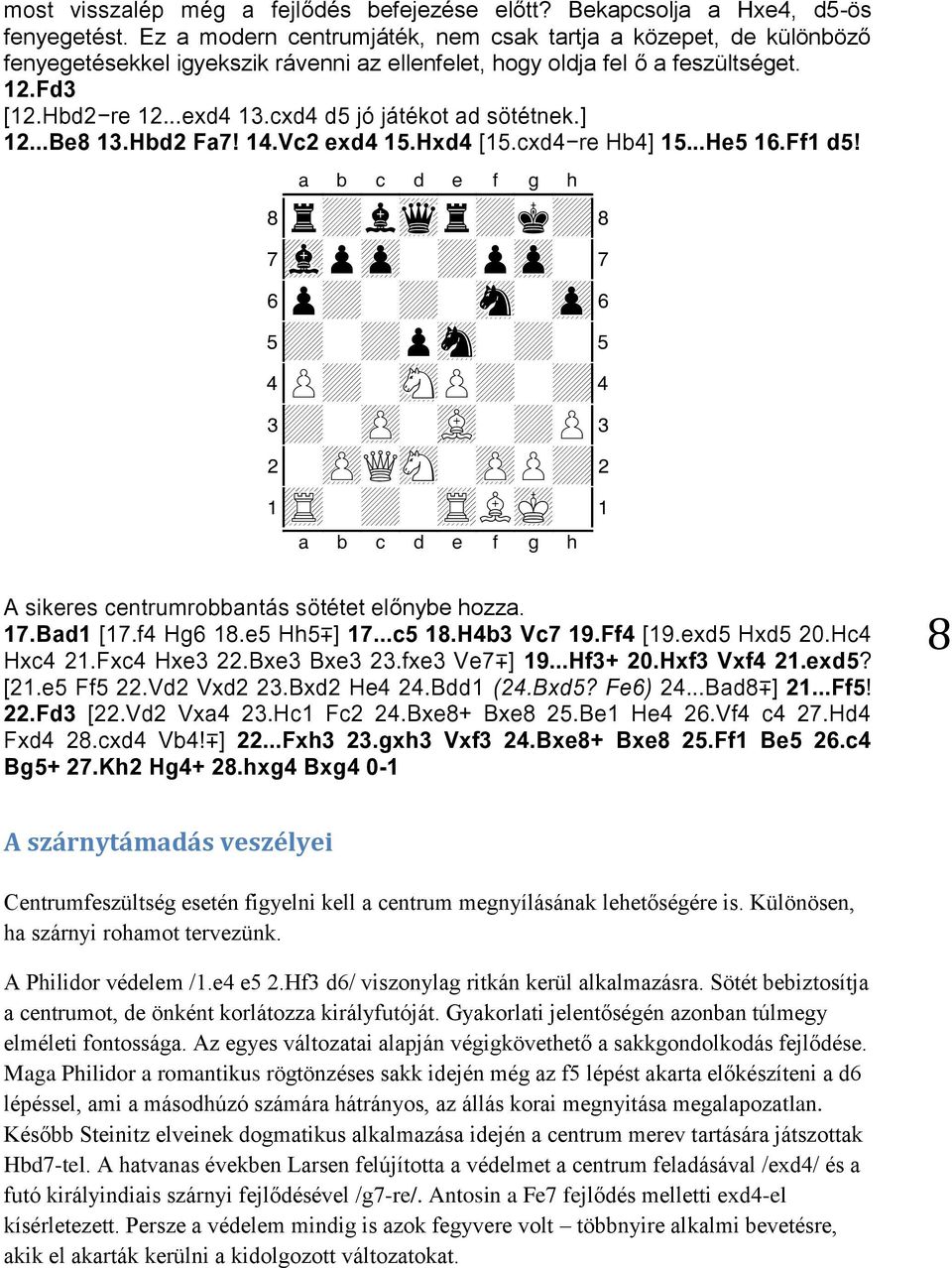 cxd4 d5 jó játékot ad sötétnek.] 12...Be8 13.Hbd2 Fa7! 14.Vc2 exd4 15.Hxd4 [15.cxd4-re Hb4] 15...He5 16.Ff1 d5!