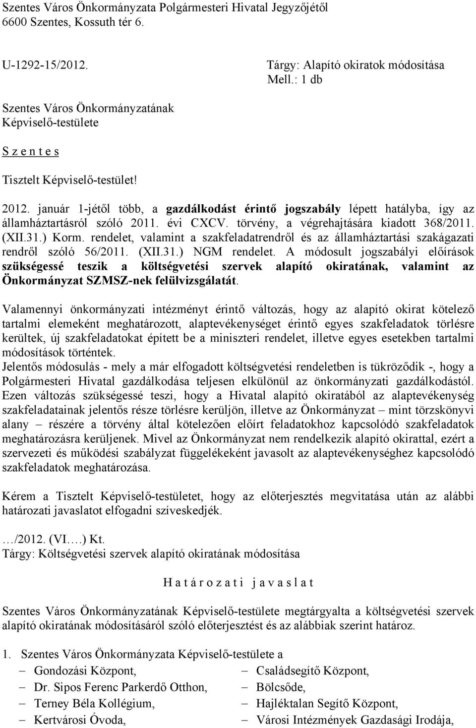 január 1-jétől több, a gazdálkodást érintő jogszabály lépett hatályba, így az államháztartásról szóló 2011. évi CXCV. törvény, a végrehajtására kiadott 368/2011. (XII.31.) Korm.