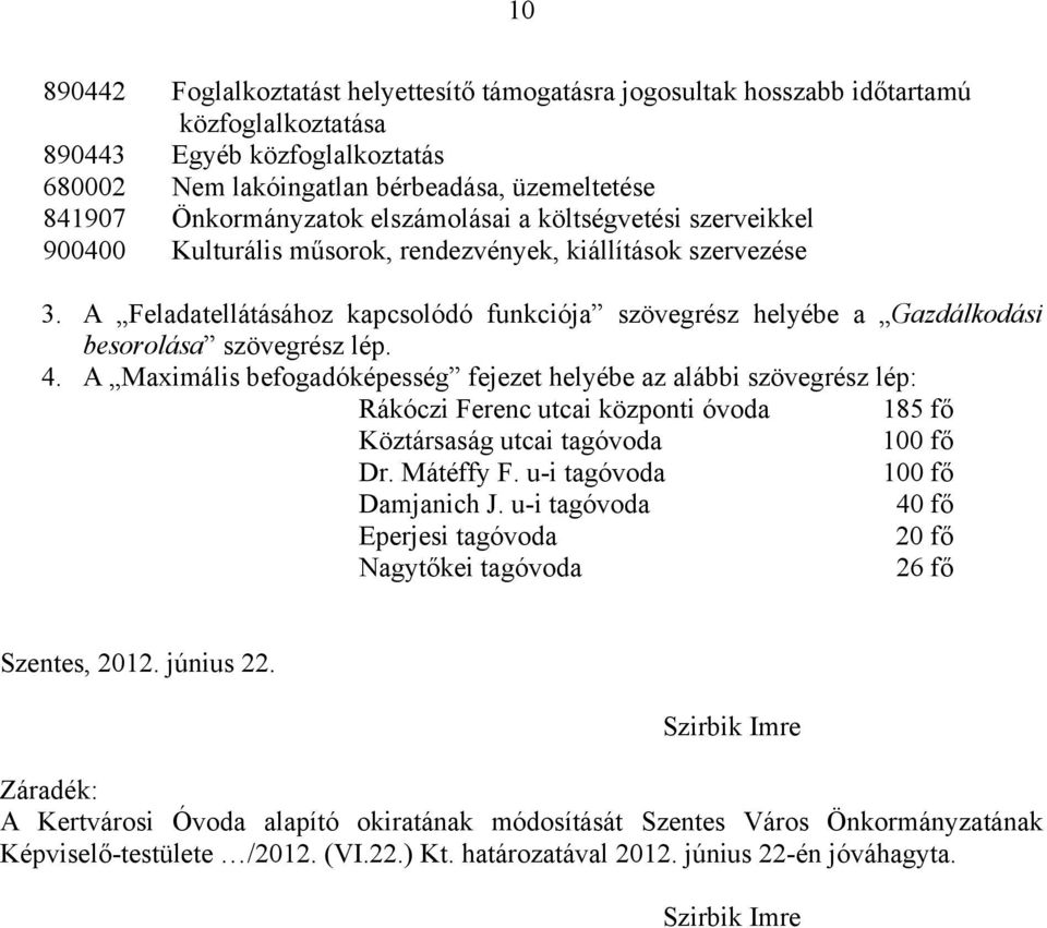 A Maximális befogadóképesség fejezet helyébe az alábbi szövegrész lép: Rákóczi Ferenc utcai központi óvoda 185 fő Köztársaság utcai tagóvoda 100 fő Dr. Mátéffy F. u-i tagóvoda 100 fő Damjanich J.