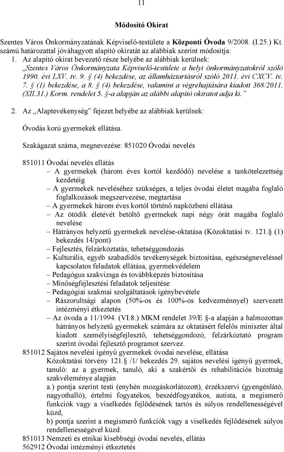 (4) bekezdése, az államháztartásról szóló 2011. évi CXCV. tv. 7. (1) bekezdése, a 8. (4) bekezdése, valamint a végrehajtására kiadott 368/2011. (XII.31.) Korm. rendelet 5.