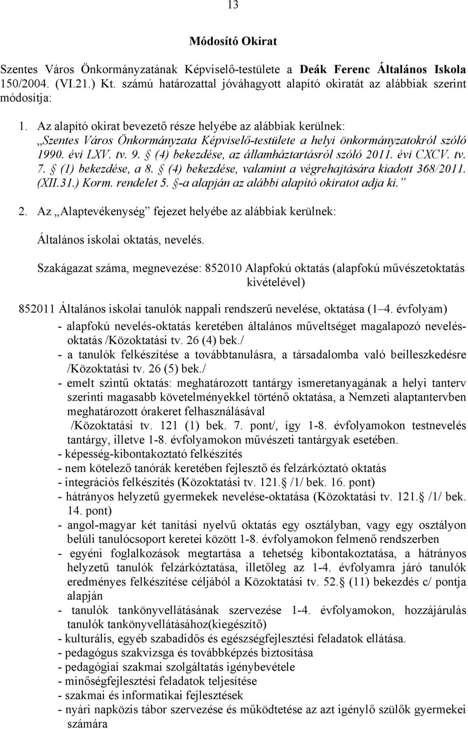 Az alapító okirat bevezető része helyébe az alábbiak kerülnek: Szentes Város Önkormányzata Képviselő-testülete a helyi önkormányzatokról szóló 1990. évi LXV. tv. 9.