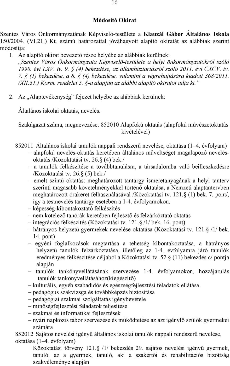 Az alapító okirat bevezető része helyébe az alábbiak kerülnek: Szentes Város Önkormányzata Képviselő-testülete a helyi önkormányzatokról szóló 1990. évi LXV. tv. 9.