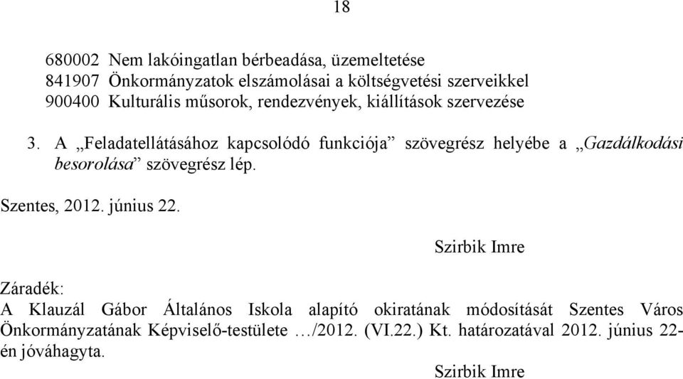 A Feladatellátásához kapcsolódó funkciója szövegrész helyébe a Gazdálkodási besorolása szövegrész lép. Szentes, 2012.