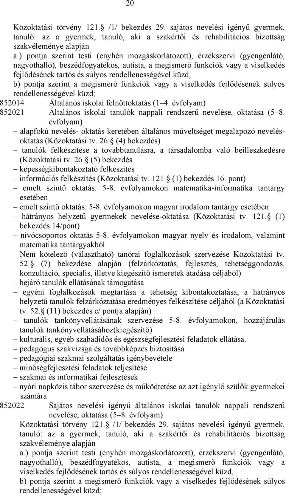 rendellenességével küzd, b) pontja szerint a megismerő funkciók vagy a viselkedés fejlődésének súlyos rendellenességével küzd; 852014 Általános iskolai felnőttoktatás (1 4.