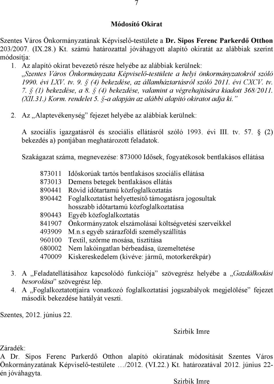 Az alapító okirat bevezető része helyébe az alábbiak kerülnek: Szentes Város Önkormányzata Képviselő-testülete a helyi önkormányzatokról szóló 1990. évi LXV. tv. 9.