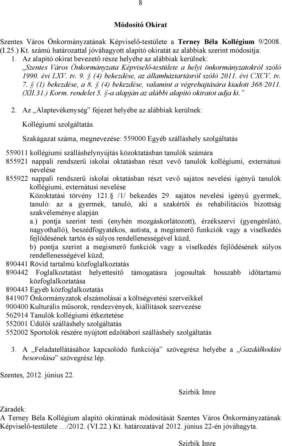 (4) bekezdése, az államháztartásról szóló 2011. évi CXCV. tv. 7. (1) bekezdése, a 8. (4) bekezdése, valamint a végrehajtására kiadott 368/2011. (XII.31.) Korm. rendelet 5.