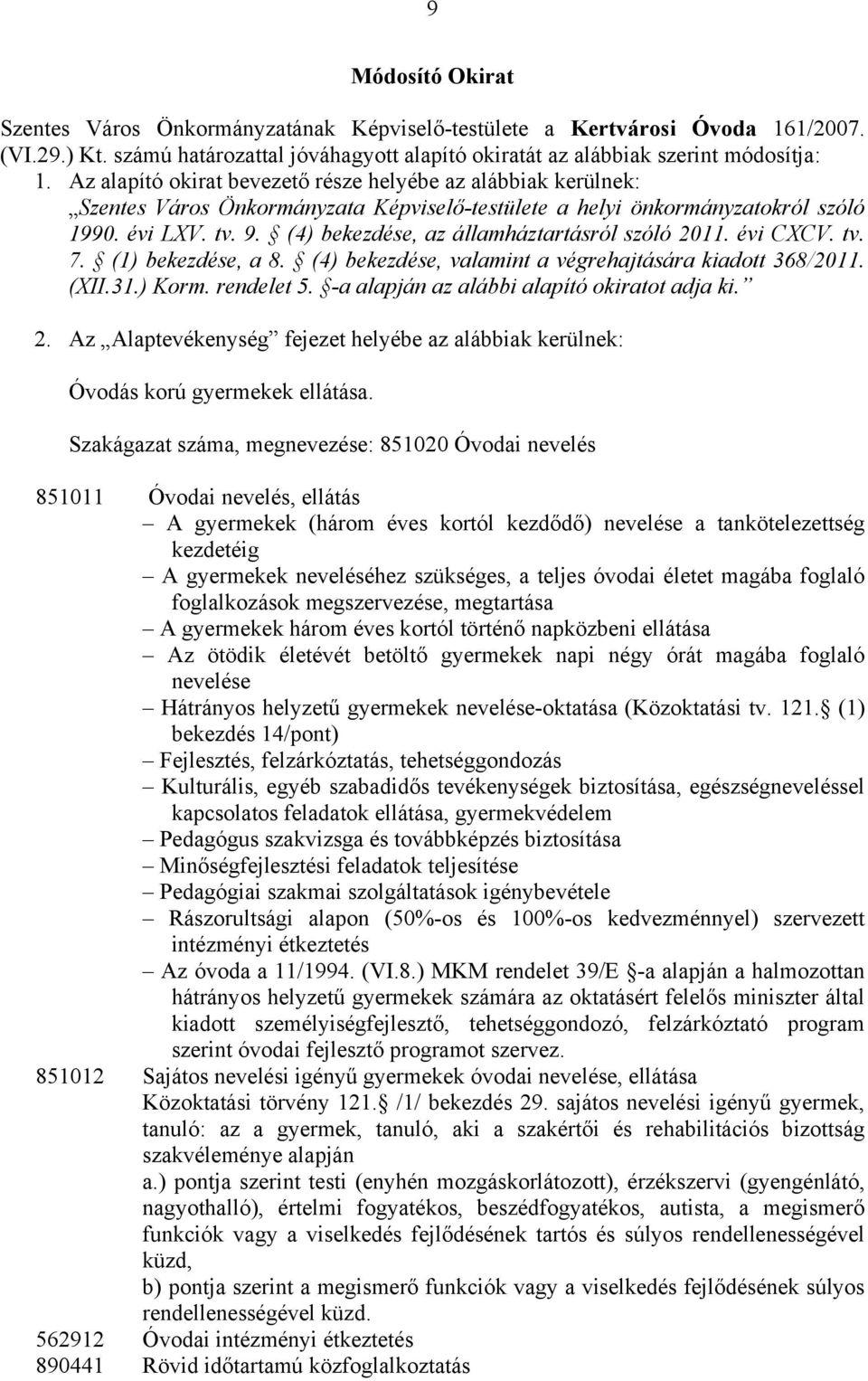 (4) bekezdése, az államháztartásról szóló 2011. évi CXCV. tv. 7. (1) bekezdése, a 8. (4) bekezdése, valamint a végrehajtására kiadott 368/2011. (XII.31.) Korm. rendelet 5.