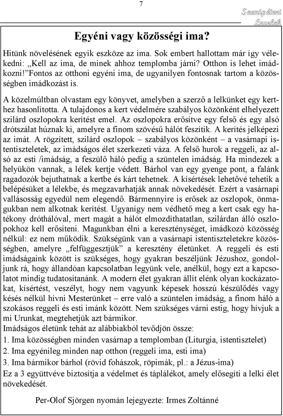 A tulajdonos a kert védelmére szabályos közönként elhelyezett szilárd oszlopokra kerítést emel.