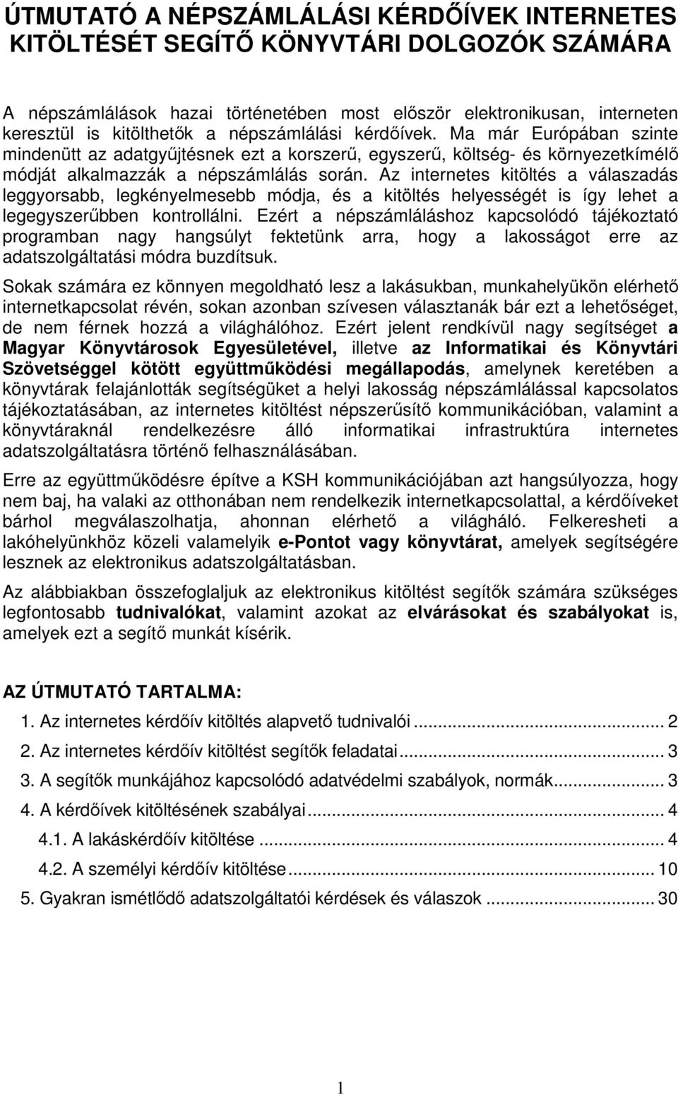 Az internetes kitöltés a válaszadás leggyorsabb, legkényelmesebb módja, és a kitöltés helyességét is így lehet a legegyszerűbben kontrollálni.