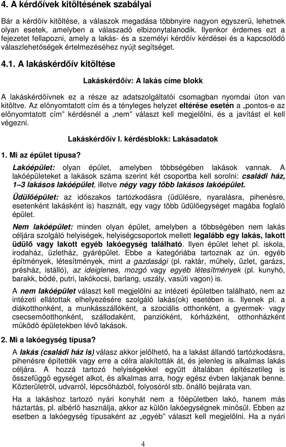 A lakáskérdőív kitöltése Lakáskérdőív: A lakás címe blokk A lakáskérdőívnek ez a része az adatszolgáltatói csomagban nyomdai úton van kitöltve.