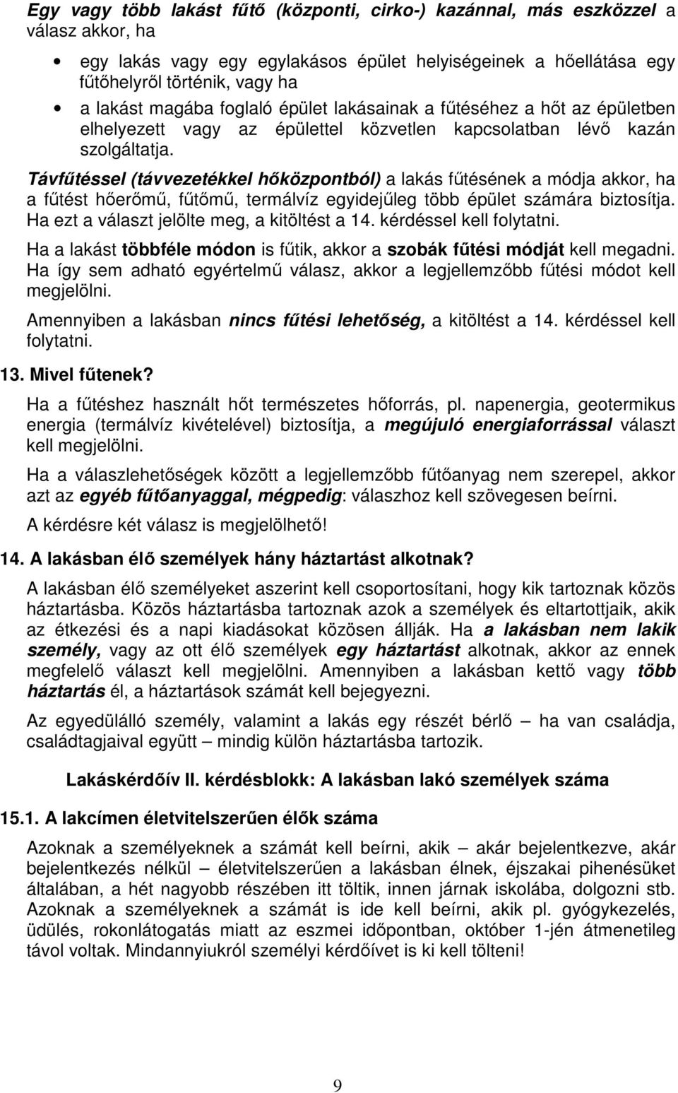 Távfűtéssel (távvezetékkel hőközpontból) a lakás fűtésének a módja akkor, ha a fűtést hőerőmű, fűtőmű, termálvíz egyidejűleg több épület számára biztosítja.