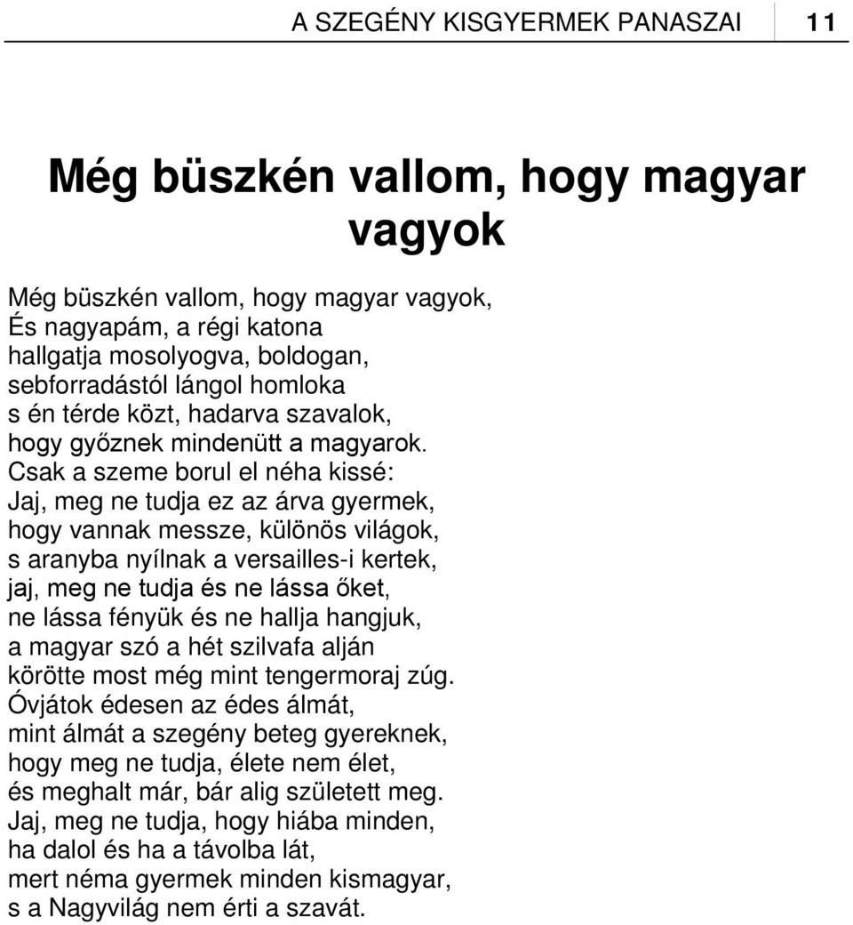 Csak a szeme borul el néha kissé: Jaj, meg ne tudja ez az árva gyermek, hogy vannak messze, különös világok, s aranyba nyílnak a versailles-i kertek, jaj, meg ne tudja és ne lássa őket, ne lássa