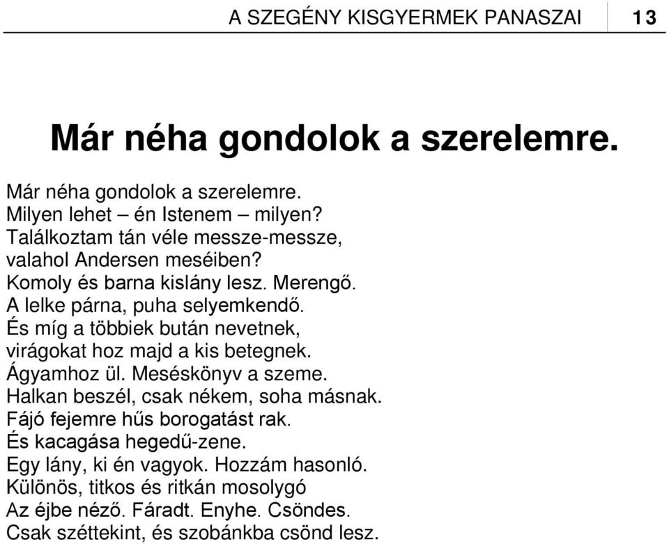 És míg a többiek bután nevetnek, virágokat hoz majd a kis betegnek. Ágyamhoz ül. Meséskönyv a szeme. Halkan beszél, csak nékem, soha másnak.